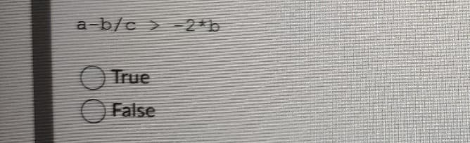 a-b/c >
O True
O False
