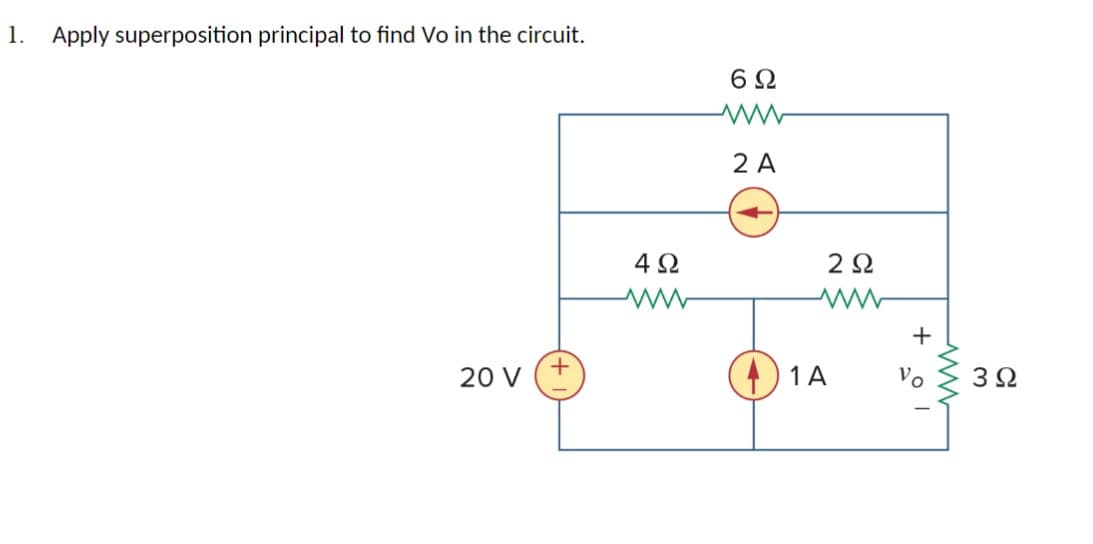 1. Apply superposition principal to find Vo in the circuit.
6Ω
2 A
4Ω
2Ω
+
20 V (+
) 1A
