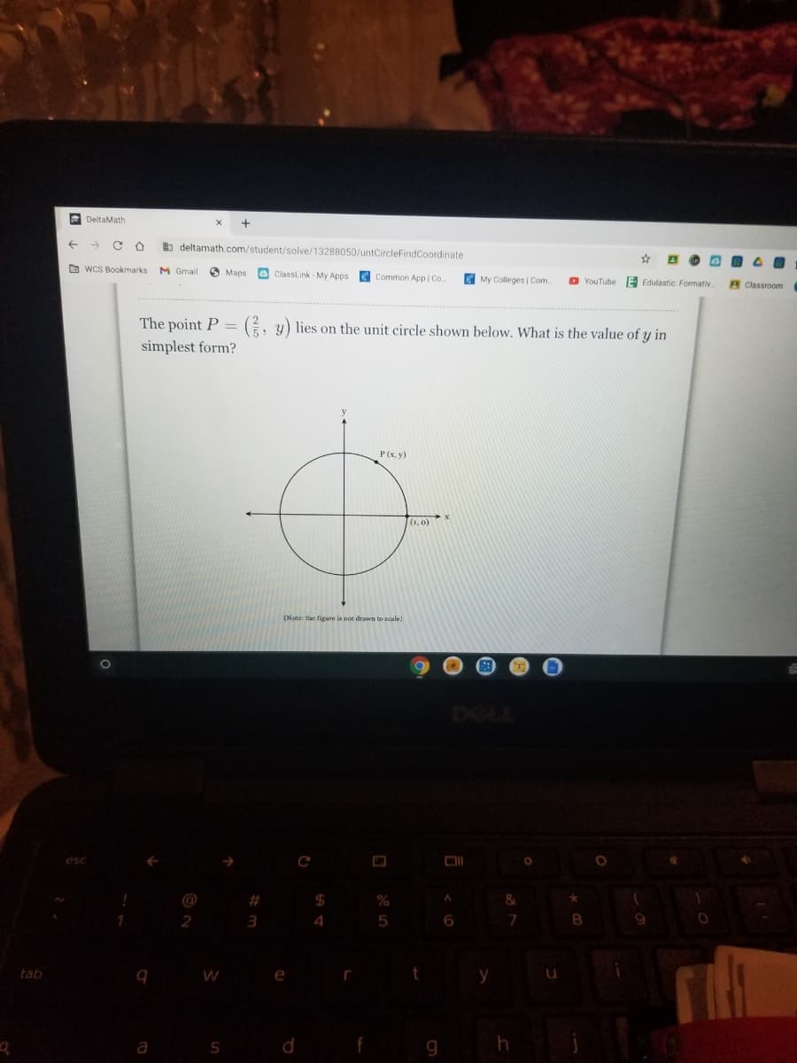 e DeltaMath
b deltamath.com/student/solve/13288050/untCircleFindCoordinate
O wCS Bookmarks
M Gmail
S Maps
O ClassLink- My Apps
Common App | Co..
E My Colleges i Com
O YouTube E Edulastic: Formativ
A Classroom
The point P =
, y) lies on the unit circle shown below. What is the value of y in
simplest form?
P (x, y)
(1, 0)
(Note: the figure is not drawn to scale)
%23
$
%
&
2
4
tab
e
y
