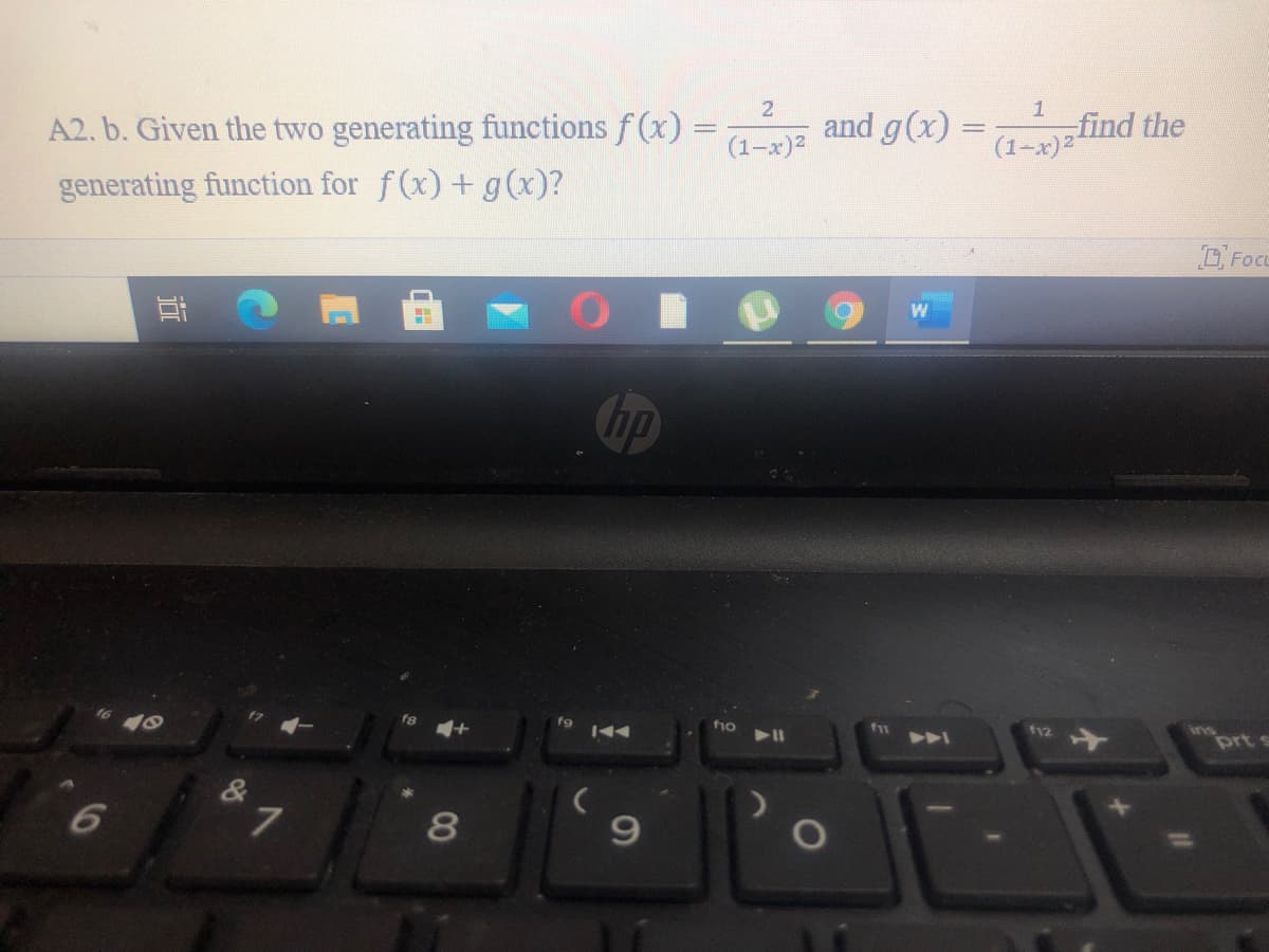 (1-x)2
A2. b. Given the two generating functions f (x) = and g(x) = find the
(1-x)2
generating function for f(x) + g(x)?
DFocu
hp
ins
prt s
f12
f9
fio
f11
AA
f8
&
8
96
