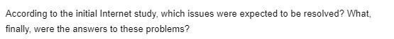 According to the initial Internet study, which issues were expected to be resolved? What,
finally, were the answers to these problems?