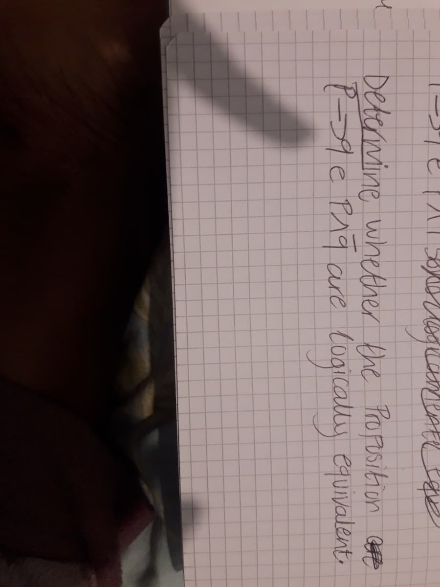 Determine whether the Propusition Goe
P9 e PAq are
Cogically equivalent.
