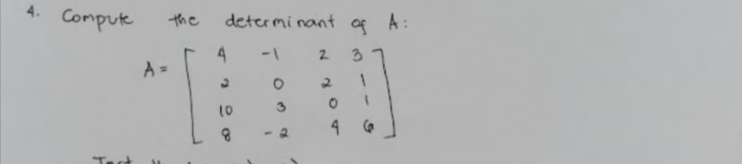 4.
Compuk
the
deter mi nant
of A:
4
-1
2.
3.
A =
10
3
4.
- 2
