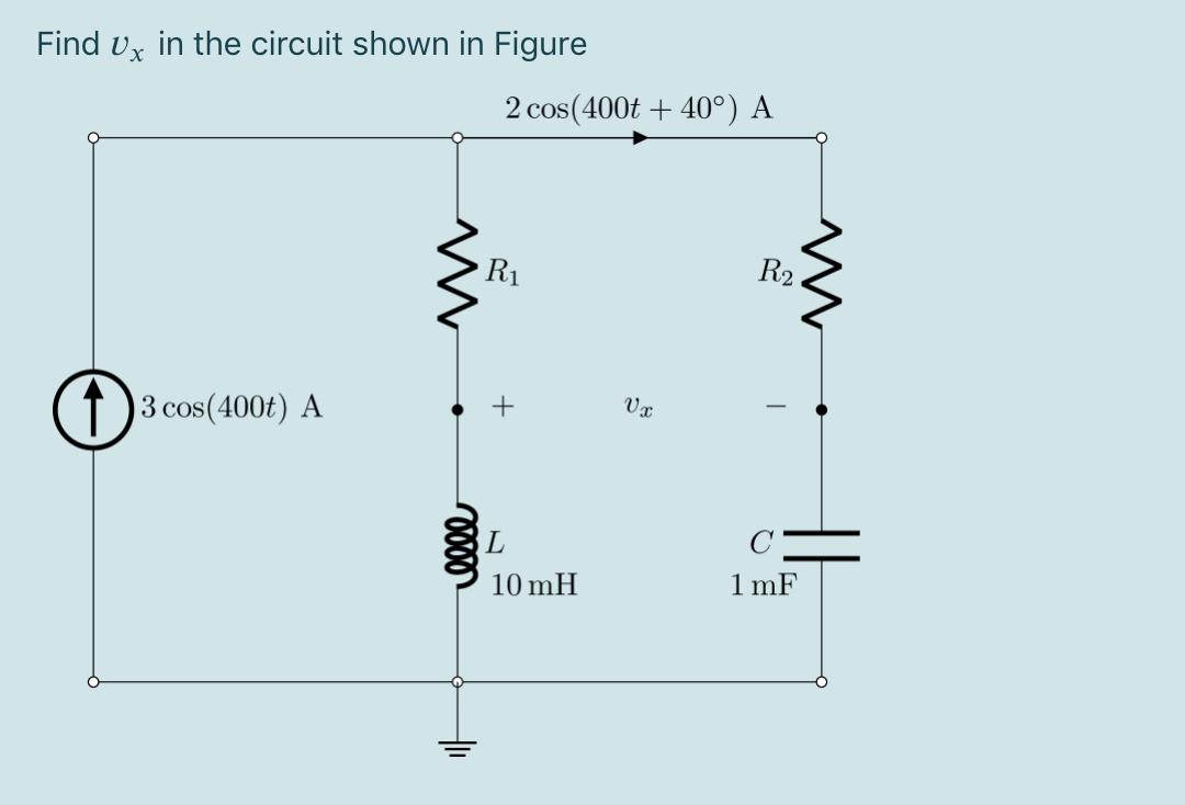 Find Ux in the circuit shown in Figure
13 cos (400t) A
M
2 cos(400t + 40°) A
R₁
+
L
10 mH
Vx
R2
I
1mF
M
●