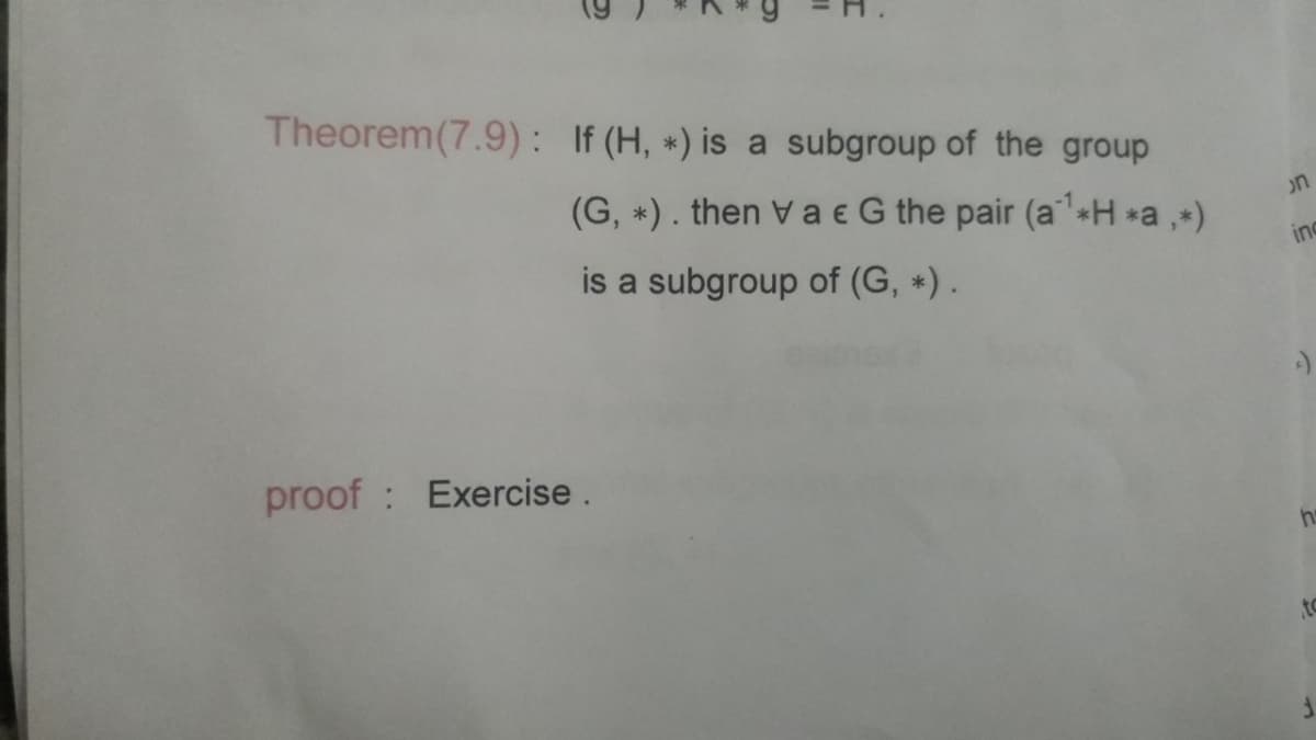 Theorem(7.9): If (H, *) is a subgroup of the group
(G, *). then Va e G the pair (a'+H *a,+)
on
is a subgroup of (G, *).
inc
proof : Exercise.
to

