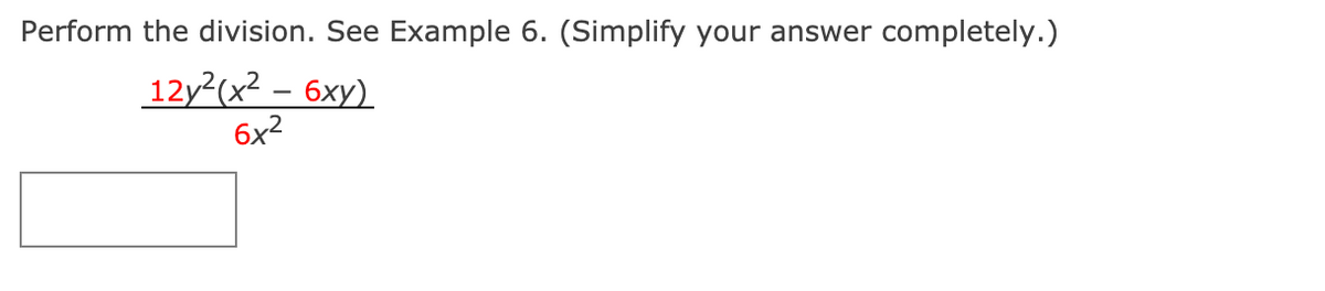 Perform the division. See Example 6. (Simplify your answer completely.)
12y²(x² – 6xy)
6x2
-
