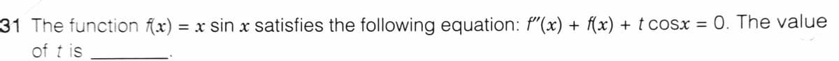 31 The function (x) = x sin x satisfies the following equation: f"(x) + (x) + t cosx = 0. The value
of t is
%3D
