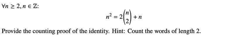 Vn2, ne Z:
n² = 2(2) +
Provide the counting proof of the identity. Hint: Count the words of length 2.
+n