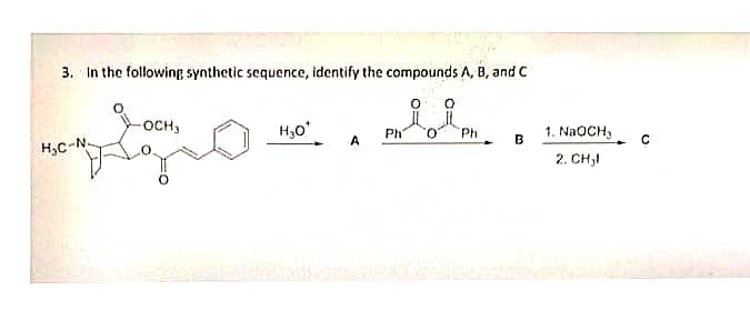 3. In the following synthetic sequence, identify the compounds A, B, and C
H₂C-N-
-OCH,
H₂O*
A
O
Ph 0 Ph
Moonplaats is
B
asznál
1. NaOCHy
2. CH₂l
с