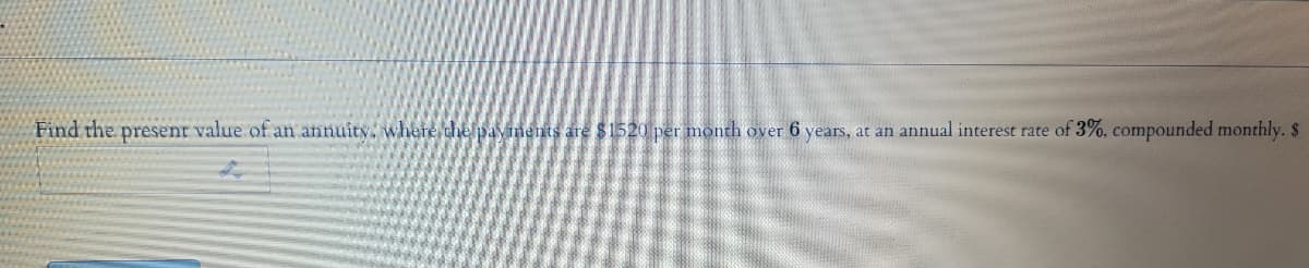 Find the present value of an annuity, whete the pavinents are $1520 per month over 6 years, at an annual interest rate of 3%, compounded monthly. $
