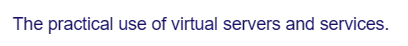 The practical use of virtual servers and services.