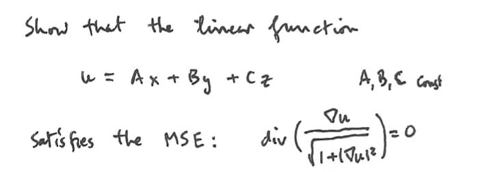 Show that the linear function
W = Ax+By + Cz
Satisfies the MSE:
div
A, B, C Const
=)=0
Du
√1+1 Jul ²