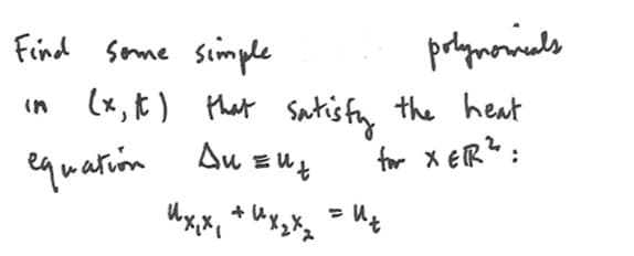 Find some simple
polynomials
in (x, It) that satisfy the heat
for XER²:
equation Au = U
Ди
Их,х, + Их2х2 = Ut