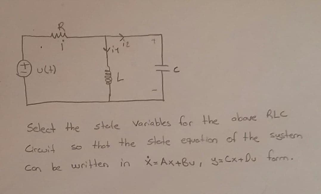 Vit
ult)
Select the stale Variables for the obave RLC
so that the stete equation of the system
Circwit
Con be writen in
*= Ax+Bu, y=Cx+ Du form.
