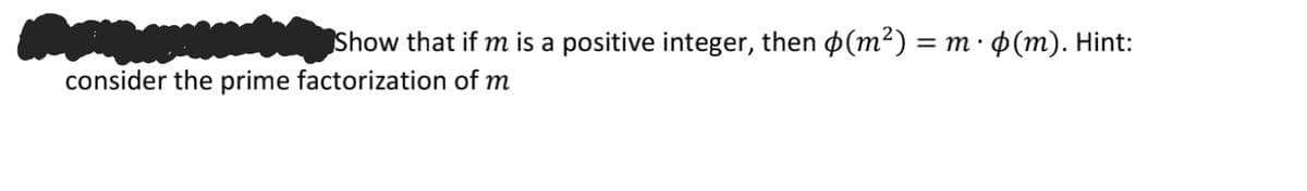 Show that if m is a positive integer, then p(m²) = m · ¢(m). Hint:
consider the prime factorization of m
