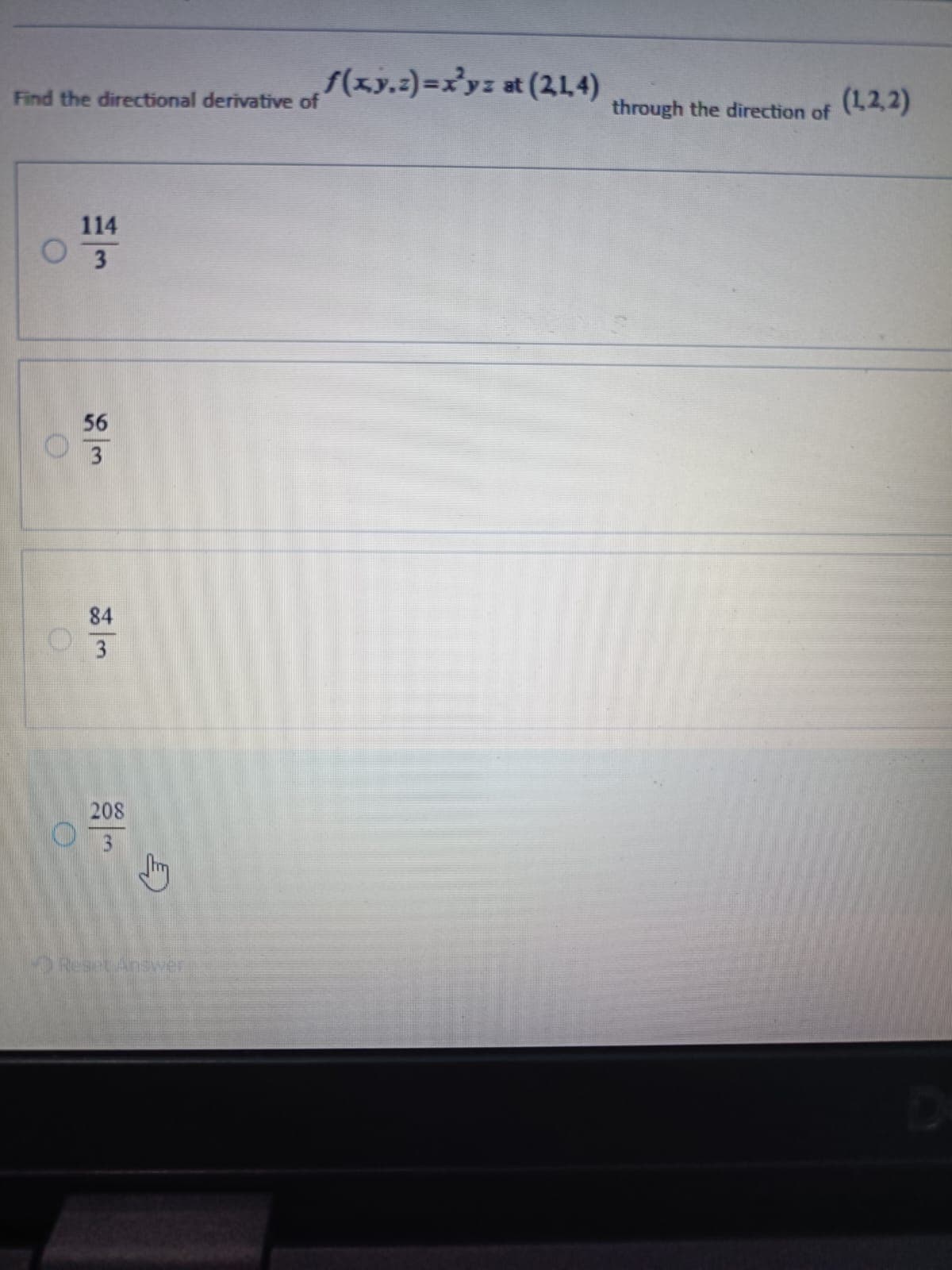 O
0
208
3
Find the directional derivative of
f(xy.z)=xyz at (214)
through the direction of
(1,2,2)
84
wa
56
O Resat Answer
114
3
D