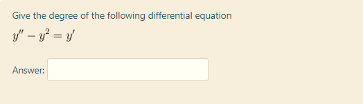 Give the degree of the following differential equation
y/" – y² = y/
