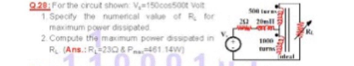 928: For the circuit shown: V150cos500t Volt
1. Specify the numerical value of R for
maximum power dissipated
2. Compute the maximum powver dissipated in
R (Ans.: R=230 & Pna461.14W)
242 20mll
1000
turns
leal
