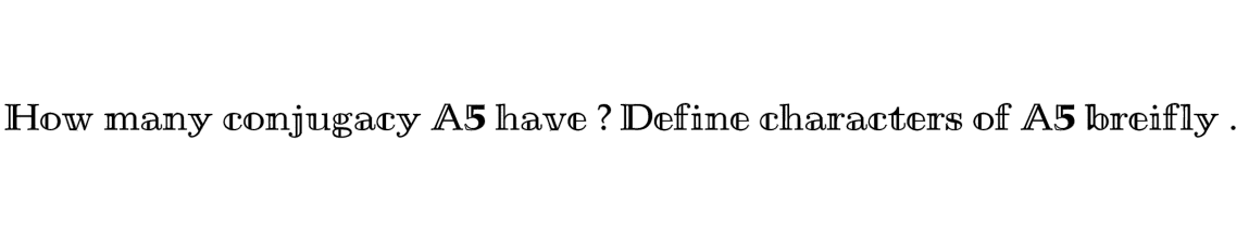 How many conjugacy A5 have ? Define characters of A5 breifly .