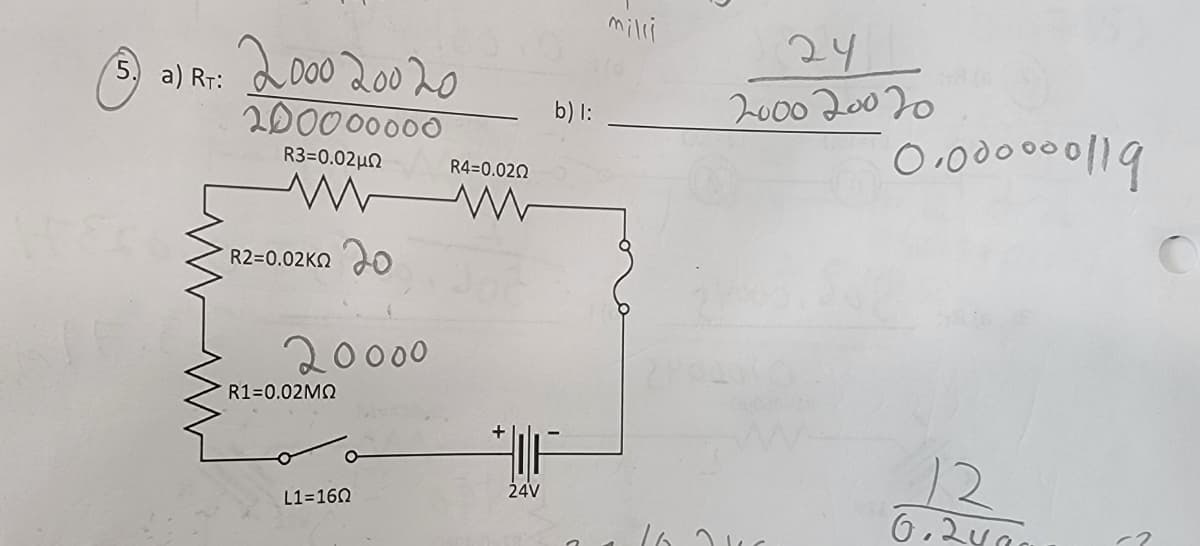 5. a) RT:
www
2000 20020
200000000
R3=0.02μΩ
www M
R2=0.02K
20000
R1=0.02MQ
L1=160
R4=0.020
b) l:
IF
24V
milli
24
2000 20020
16.210
0.000⁰00119
12
0.2400
2