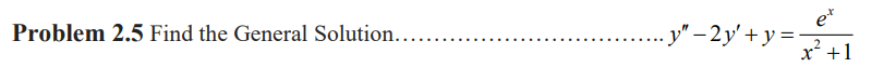 Problem 2.5 Find the General Solution....
et
x² +1
·y"-2y'+y=·