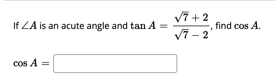 V7 + 2
V7 - 2
If ZA is an acute angle and tan A
find cos A.
cos A
