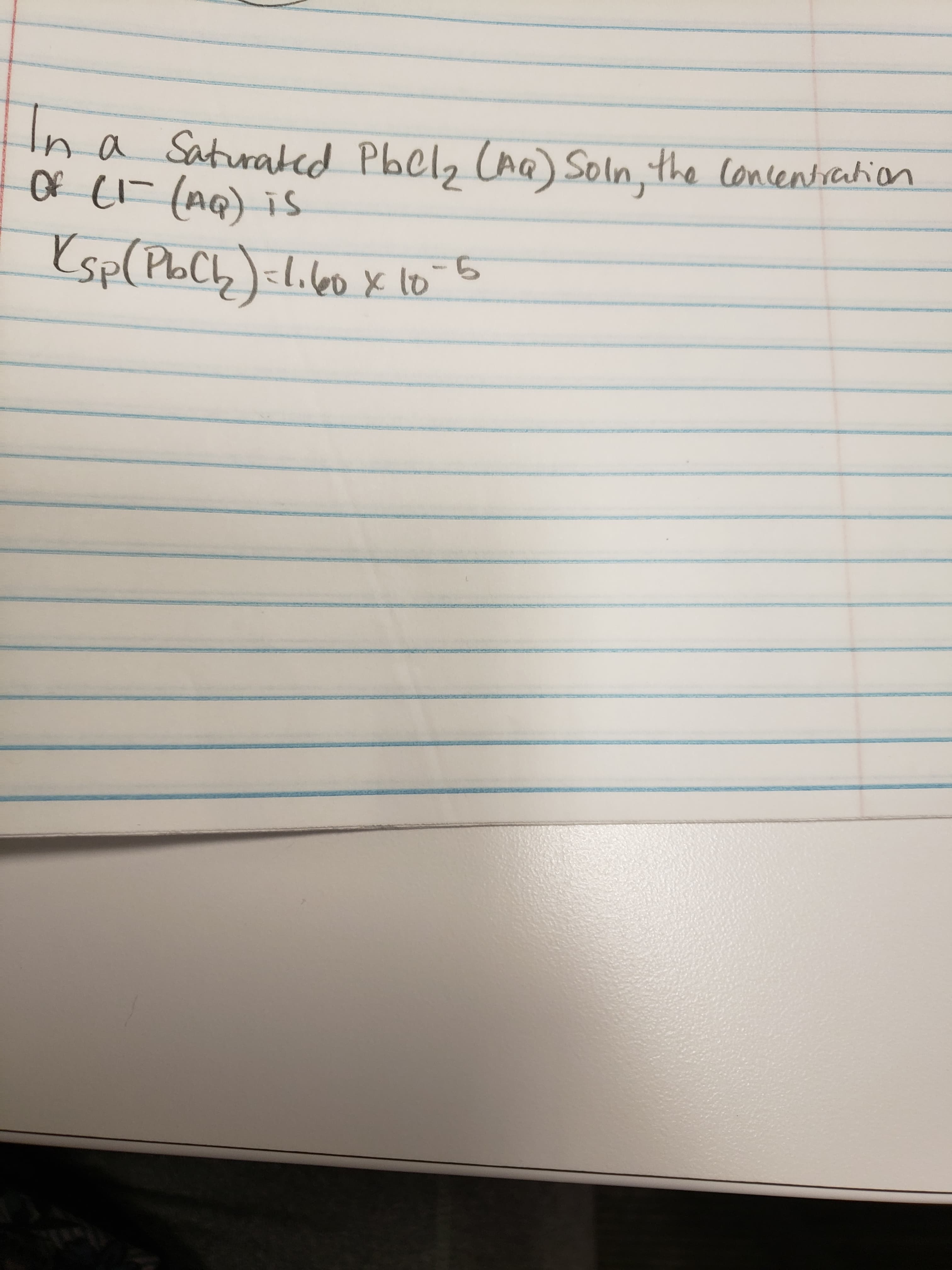 In
n a Saturated Pbel, CAa) Soln, the concentiation
Of e- (AQ) is
Ksp(PbCh)-li40 x lo 6
l.60x10
x10-5
