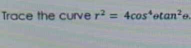 Trace the curve r2 = 4cos etan?e.
