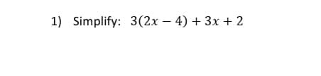 1) Simplify: 3(2x – 4) + 3x + 2
