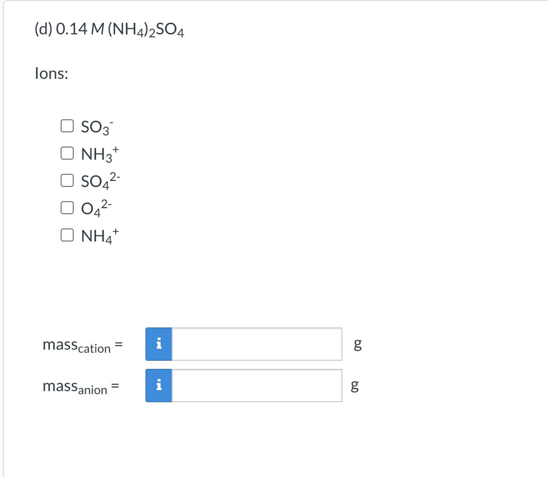 (d) 0.14 M (NH4)2SO4
lons:
SO3
NH3*
SO,2-
O 042-
O NH4*
masscation
massanion
%3D
