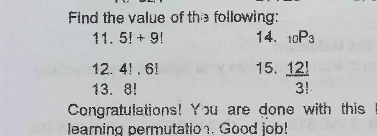 Find the value of the following:
11.5! + 9!
14. 10P3
12. 4!.61
13. 81
15. 12!
31
Congratulations! You are done with this
learning permutation. Good job!
