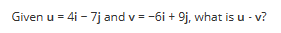 Given u = 4i - 7j and v= -6i + 9j, what is u - v?