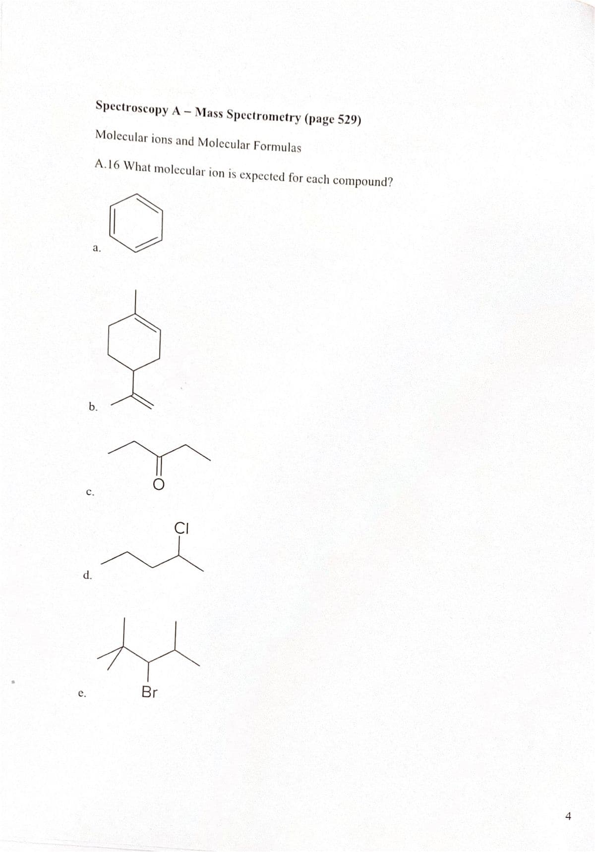 Spectroscopy A- Mass Spectrometry (page 529)
Molecular ions and Molecular Formulas
A.16 What molecular ion is expected for each compound?
a.
b.
d.
e.
Br
CI
4