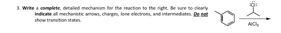 :çi:
3. Write a complete, detailed mechanism for the reaction to the right. Be sure to clearly
indicate all mechanistic arrows, charges, lone electrons, and intermediates. Do not
show transition states.
AICI3
