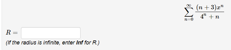 (п + 3)x"
4" +n
n=0
R =
(If the radius is infinite, enter Inf for R.)
