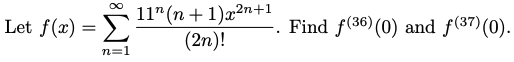 11" (n + 1)x2n+1
(2n)!
Let f(x) = >
-. Find f(36)(0) and f(37)(0).
n=1
