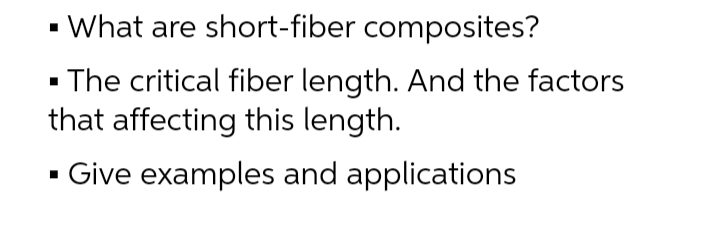 ▪ What are short-fiber composites?
▪ The critical fiber length. And the factors
that affecting this length.
Give examples and applications