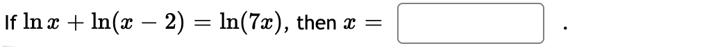 If In x + In(x – 2) = In(7x), then x =
