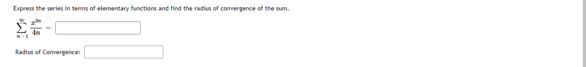 Express the series in terms of elementary functions and find the radius of convergence of the sum.
4n
Radius of Convergence:
