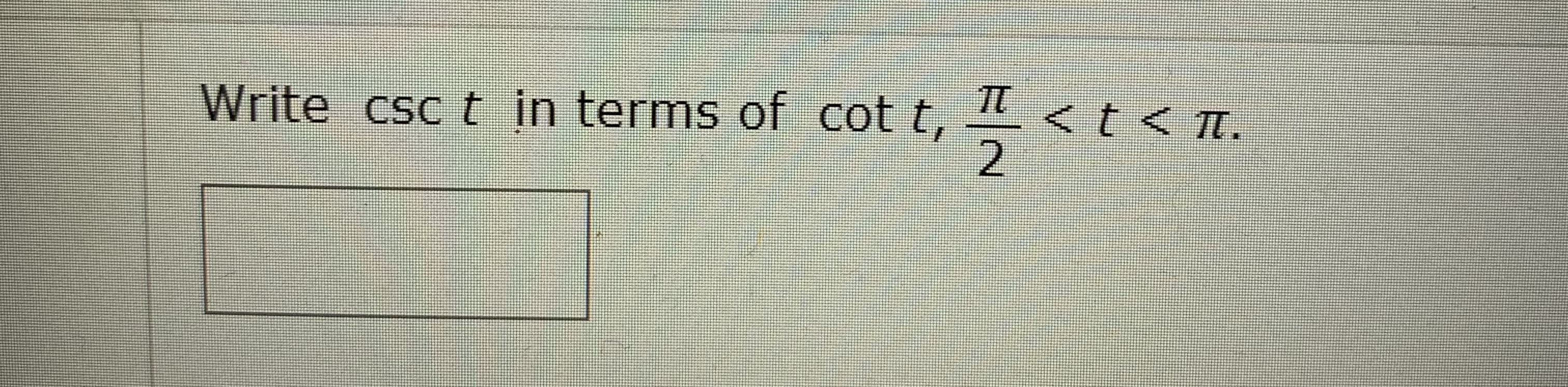 TT
Write csc t in terms of cot t,
<t<Tt.
2.
