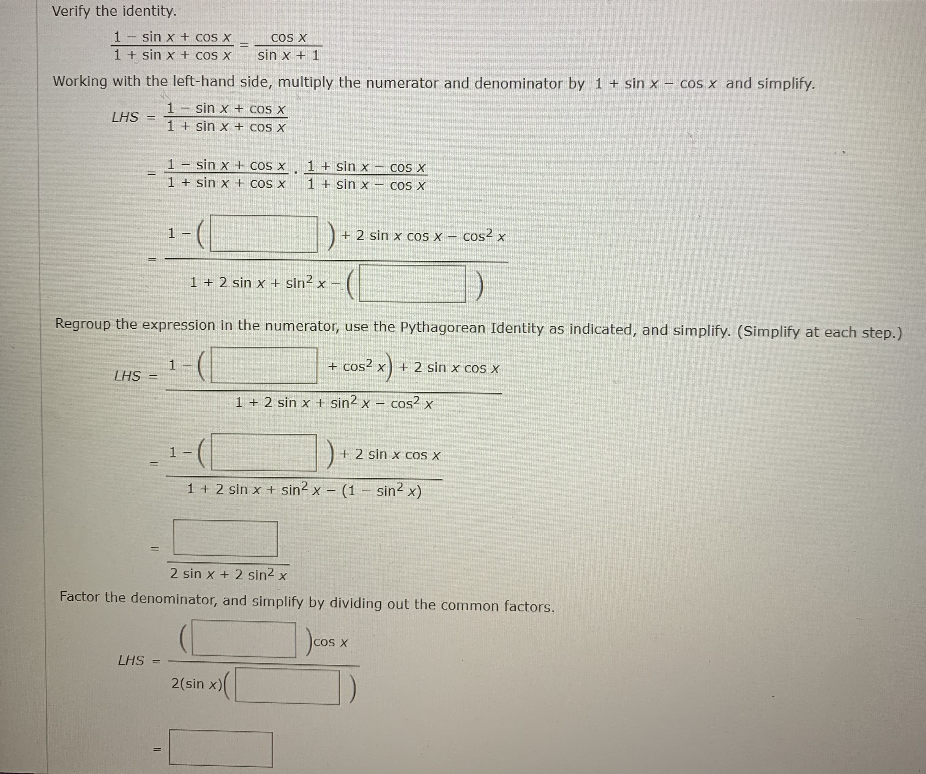 Verify the identity.
1- sin x + COs X
1 + sin x + cos X
COS X
|
sin x + 1
