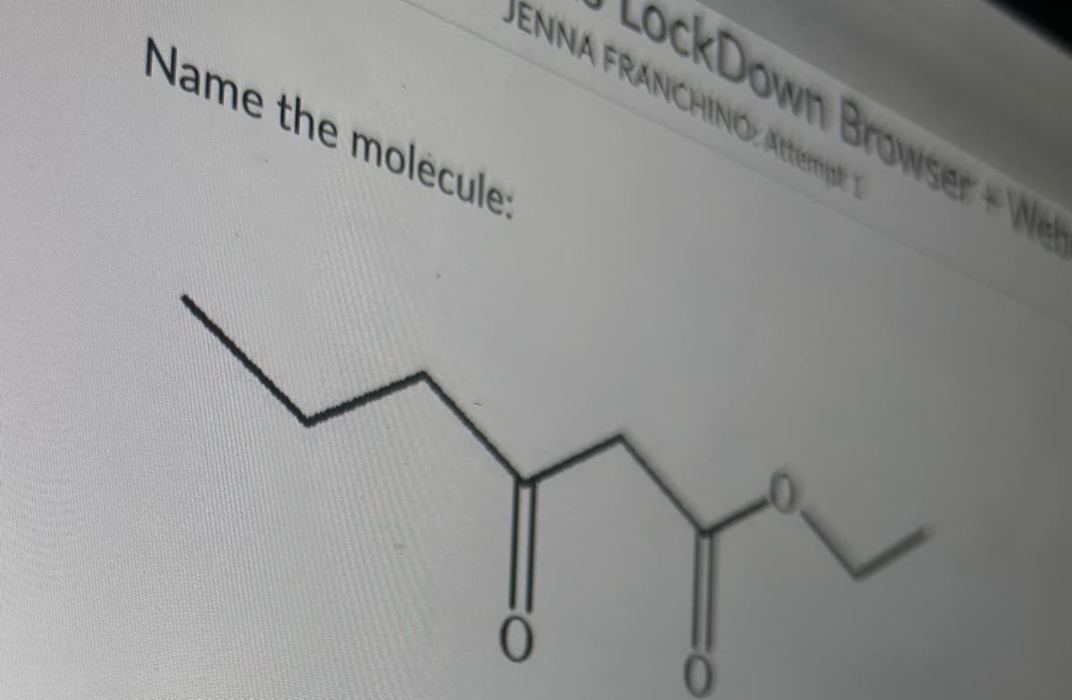 JENNA FRANCHINO: Attempt
Name the molecule:
ockDown Browser Web