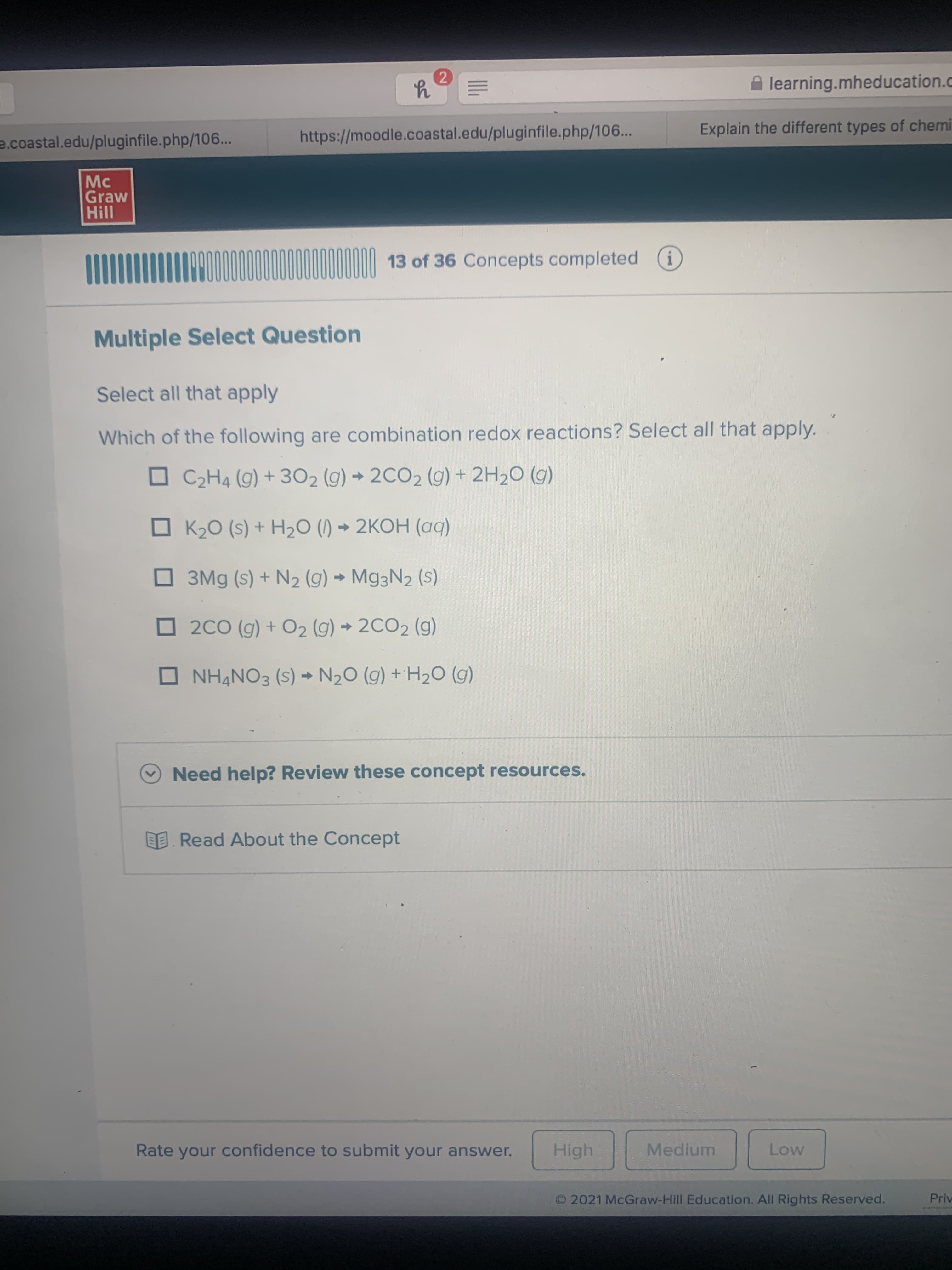 Select all that apply
Which of the following are combination redox reactions? Select all that apply.
O C2H4 (9) + 3O2 (g) → 2CO2 (g) + 2H2O (g)
O K20 (s) + H2O (1) → 2KOH (aq)
O 3Mg (s) + N2 (g) → M93N2 (s)
O 2C0 (g) + O2 (g) → 2CO2 (g)
O NH4NO3 (S) → N20 (g) +'H20 (g)
