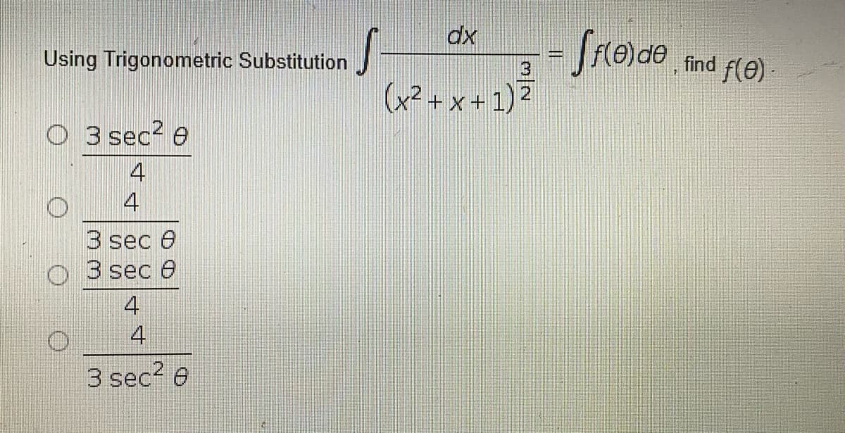 dx
Using Trigonometric Substitution
find f(e)-
(x2 + x + 1)2
O 3 sec? e
4
4
3 sec 0
O 3 sec e
4
4
3 sec? e
