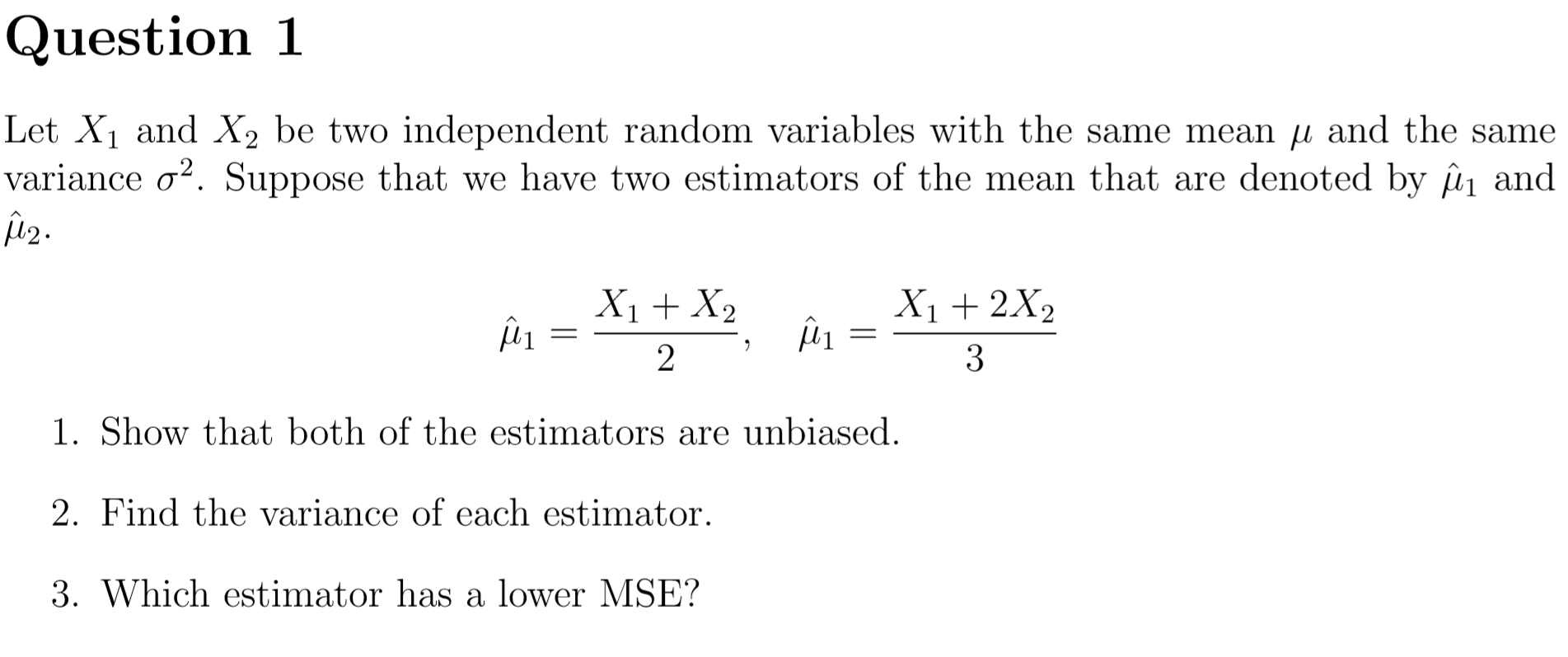 Let X1 and X2 be two independent random variables with the same mean µ and the sar
variance o?. Suppose that we have two estimators of the mean that are denoted by u a
X1 + X2
X1+ 2X2
2
3
