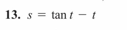 13. s = tan t – t
