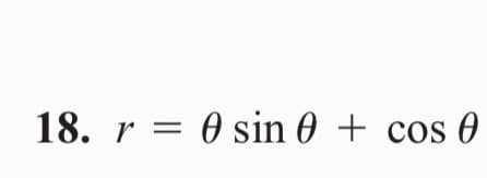 18. r = 0 sin 0 + cos 0
