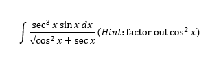 sec3 x sin x dx
(Hint: factor out cos? x)
Vcos? x + sec x
