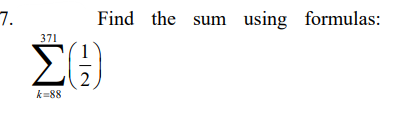 7.
Find the sum using formulas:
371
Σ
k=88
