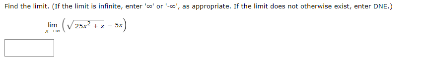 Find the limit. (If the limit is infinite, enter 'oo' or '-o', as appropriate. If the limit does not otherwise exist, enter DNE.)
(V 25x2
5x)
lim
+ x -
X- 00
